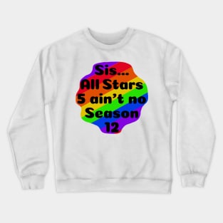 Sis... All Stars 5 ain’t no Season 12 Crewneck Sweatshirt